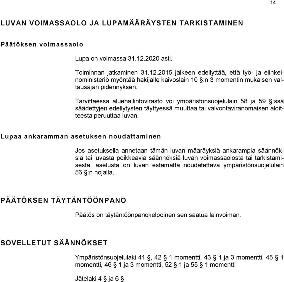 Tarvittaessa aluehallintovirasto voi ympäristönsuojelulain 58 ja 59 :ssä säädettyjen edellytysten täyttyessä muuttaa tai valvontaviranomaisen aloitteesta peruuttaa luvan.