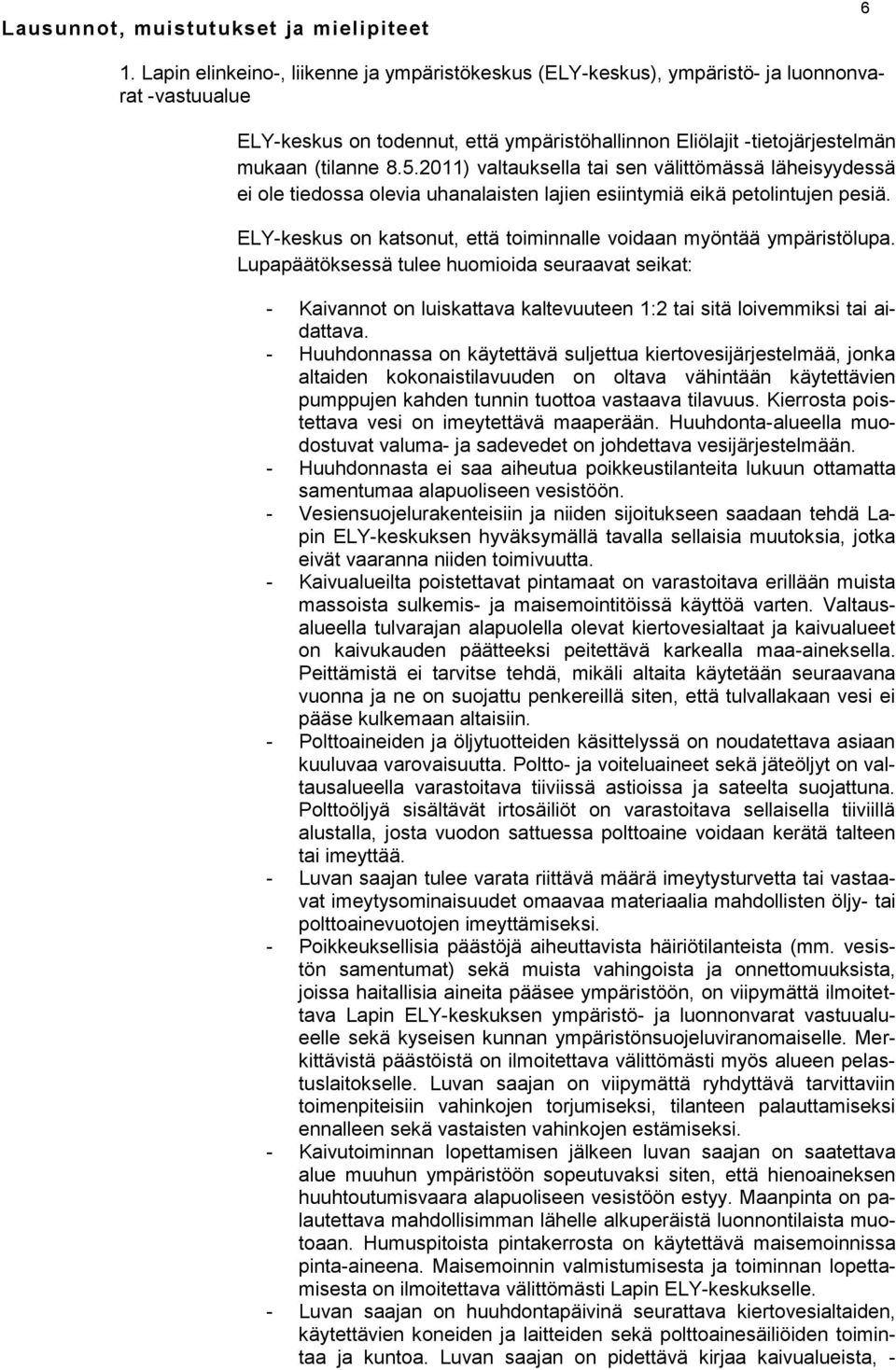 2011) valtauksella tai sen välittömässä läheisyydessä ei ole tiedossa olevia uhanalaisten lajien esiintymiä eikä petolintujen pesiä.