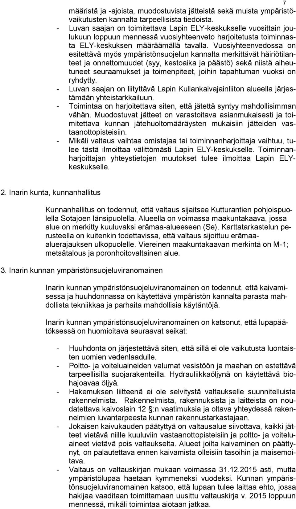 Vuosiyhteenvedossa on esitettävä myös ympäristönsuojelun kannalta merkittävät häiriötilanteet ja onnettomuudet (syy, kestoaika ja päästö) sekä niistä aiheutuneet seuraamukset ja toimenpiteet, joihin