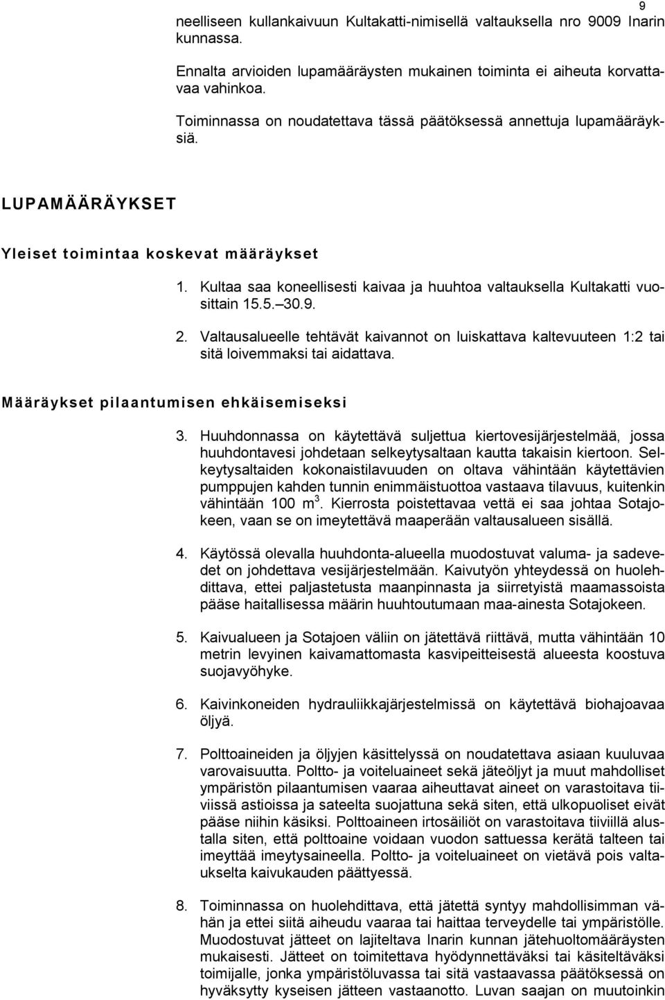 Kultaa saa koneellisesti kaivaa ja huuhtoa valtauksella Kultakatti vuosittain 15.5. 30.9. 2. Valtausalueelle tehtävät kaivannot on luiskattava kaltevuuteen 1:2 tai sitä loivemmaksi tai aidattava.