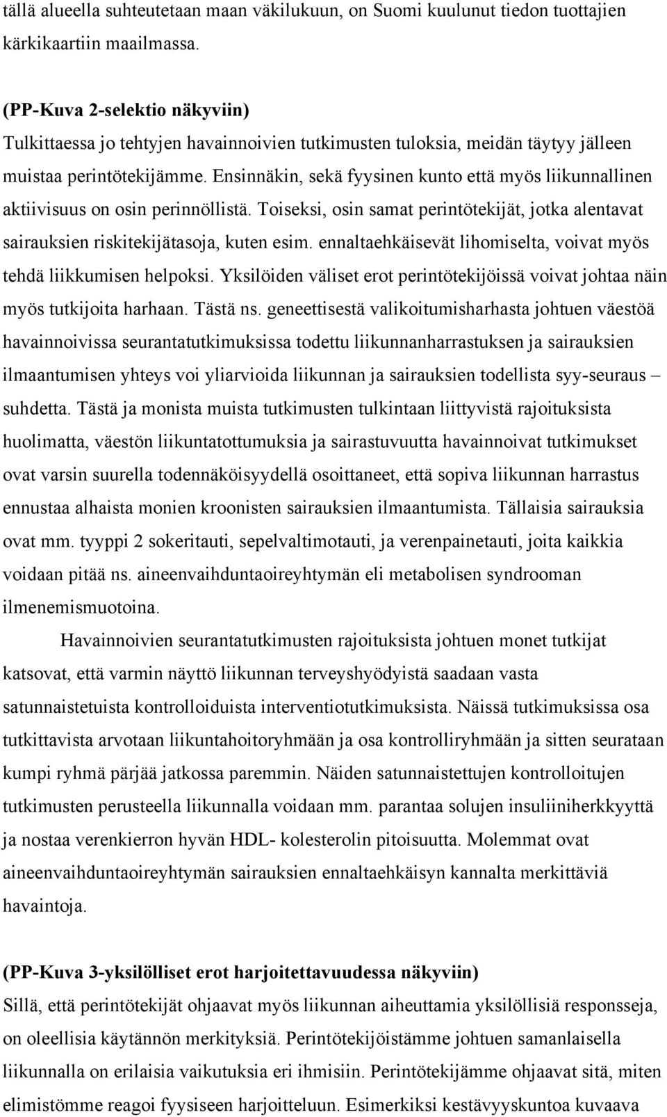 Ensinnäkin, sekä fyysinen kunto että myös liikunnallinen aktiivisuus on osin perinnöllistä. Toiseksi, osin samat perintötekijät, jotka alentavat sairauksien riskitekijätasoja, kuten esim.