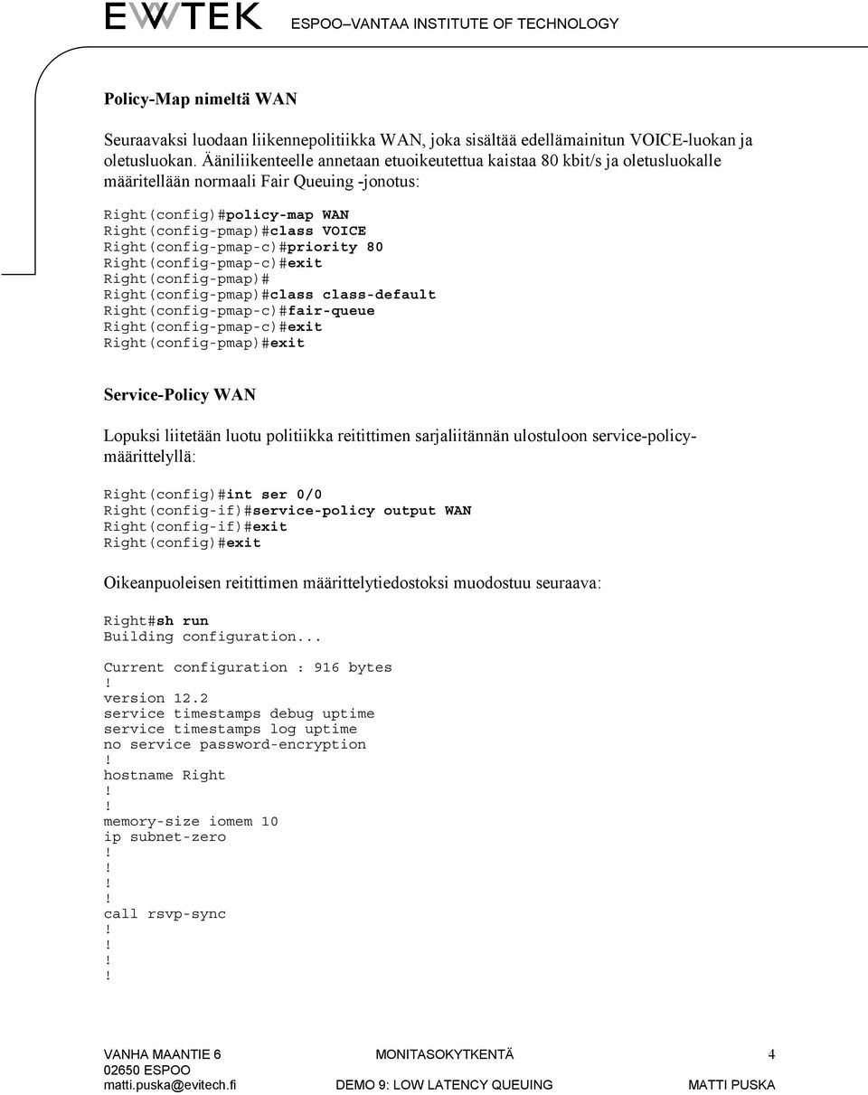 Right(config-pmap-c)#priority 80 Right(config-pmap-c)#exit Right(config-pmap)# Right(config-pmap)#class class-default Right(config-pmap-c)#fair-queue Right(config-pmap-c)#exit Right(config-pmap)#exit