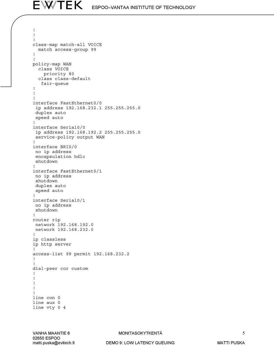 255.255.0 interface Serial0/0 ip address 192.168.192.2 255.255.255.0 service-policy output WAN interface BRI0/0 encapsulation hdlc interface FastEthernet0/1 interface Serial0/1 router rip network 192.