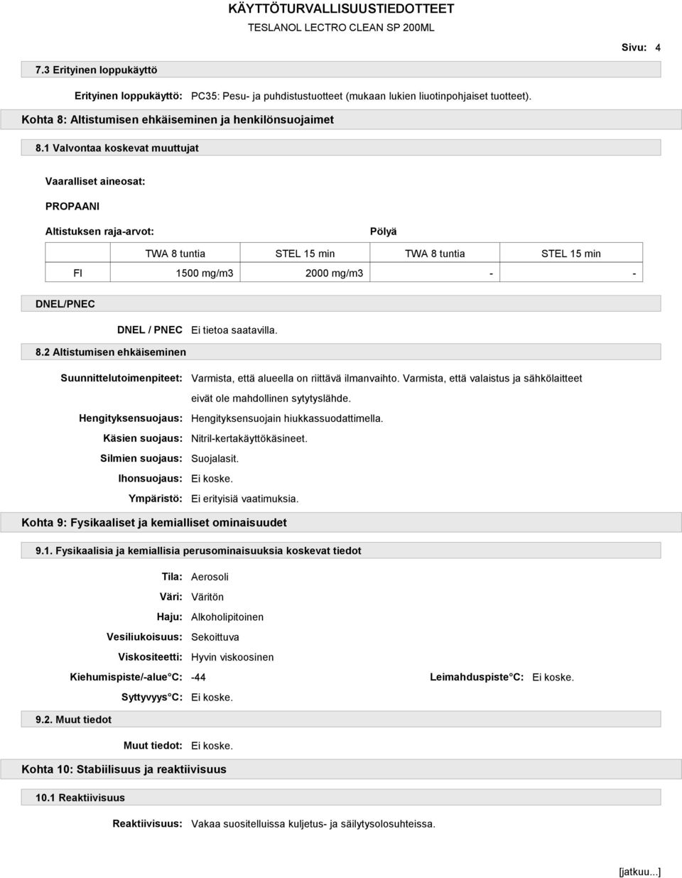 2 Altistumisen ehkäiseminen Suunnittelutoimenpiteet: Hengityksensuojaus: Käsien suojaus: Silmien suojaus: Ihonsuojaus: Ympäristö: Varmista, että alueella on riittävä ilmanvaihto.