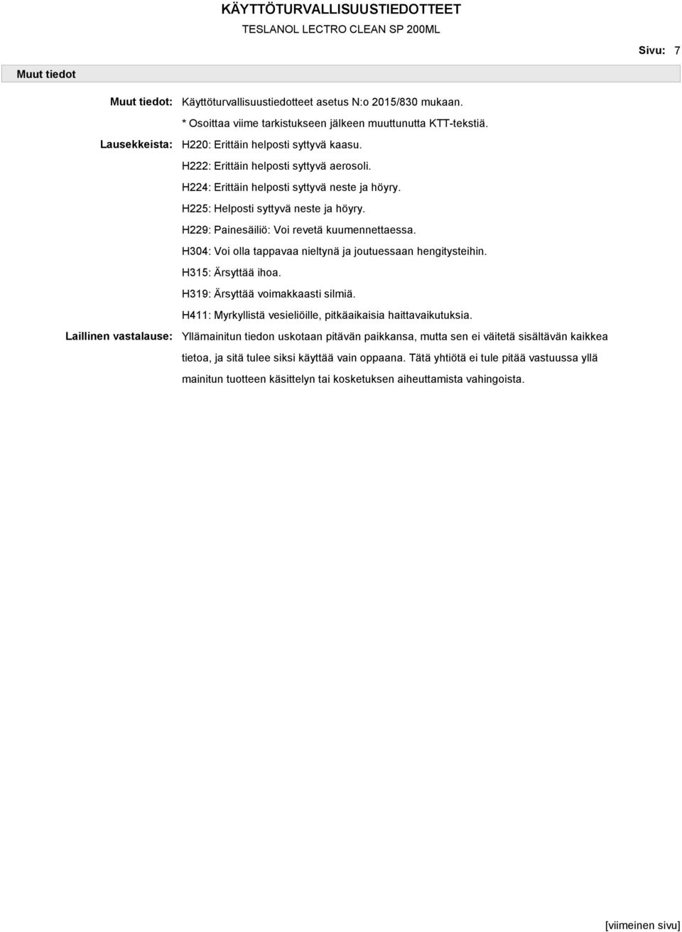 H229: Painesäiliö: Voi revetä kuumennettaessa. H304: Voi olla tappavaa nieltynä ja joutuessaan hengitysteihin. H315: Ärsyttää ihoa. H319: Ärsyttää voimakkaasti silmiä.