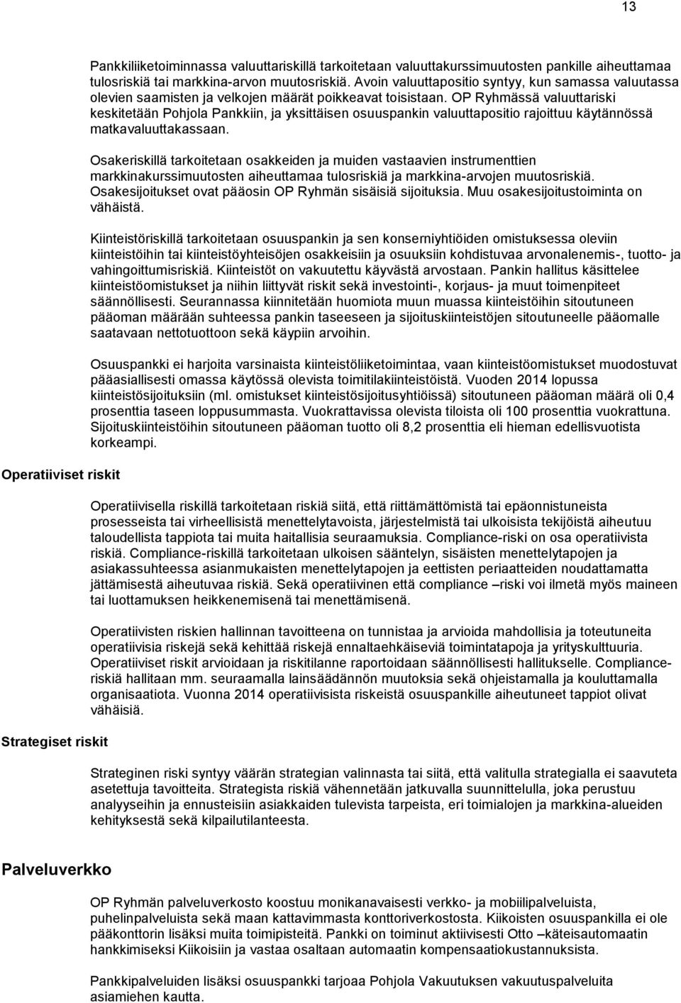 OP Ryhmässä valuuttariski keskitetään Pohjola Pankkiin, ja yksittäisen osuuspankin valuuttapositio rajoittuu käytännössä matkavaluuttakassaan.