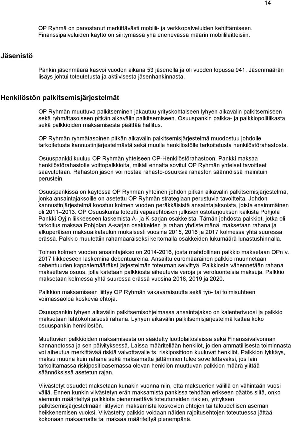 Henkilöstön palkitsemisjärjestelmät OP Ryhmän muuttuva palkitseminen jakautuu yrityskohtaiseen lyhyen aikavälin palkitsemiseen sekä ryhmätasoiseen pitkän aikavälin palkitsemiseen.