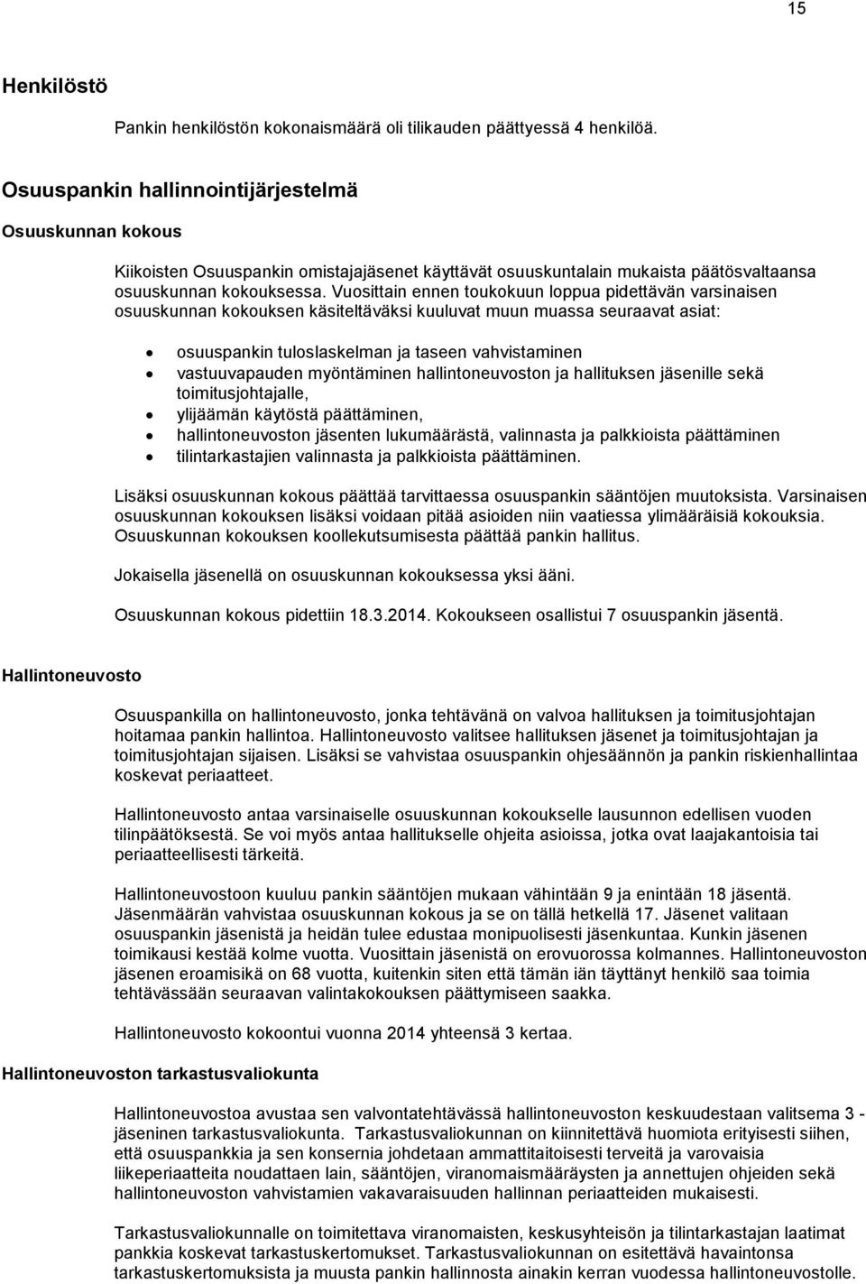 Vuosittain ennen toukokuun loppua pidettävän varsinaisen osuuskunnan kokouksen käsiteltäväksi kuuluvat muun muassa seuraavat asiat: osuuspankin tuloslaskelman ja taseen vahvistaminen vastuuvapauden