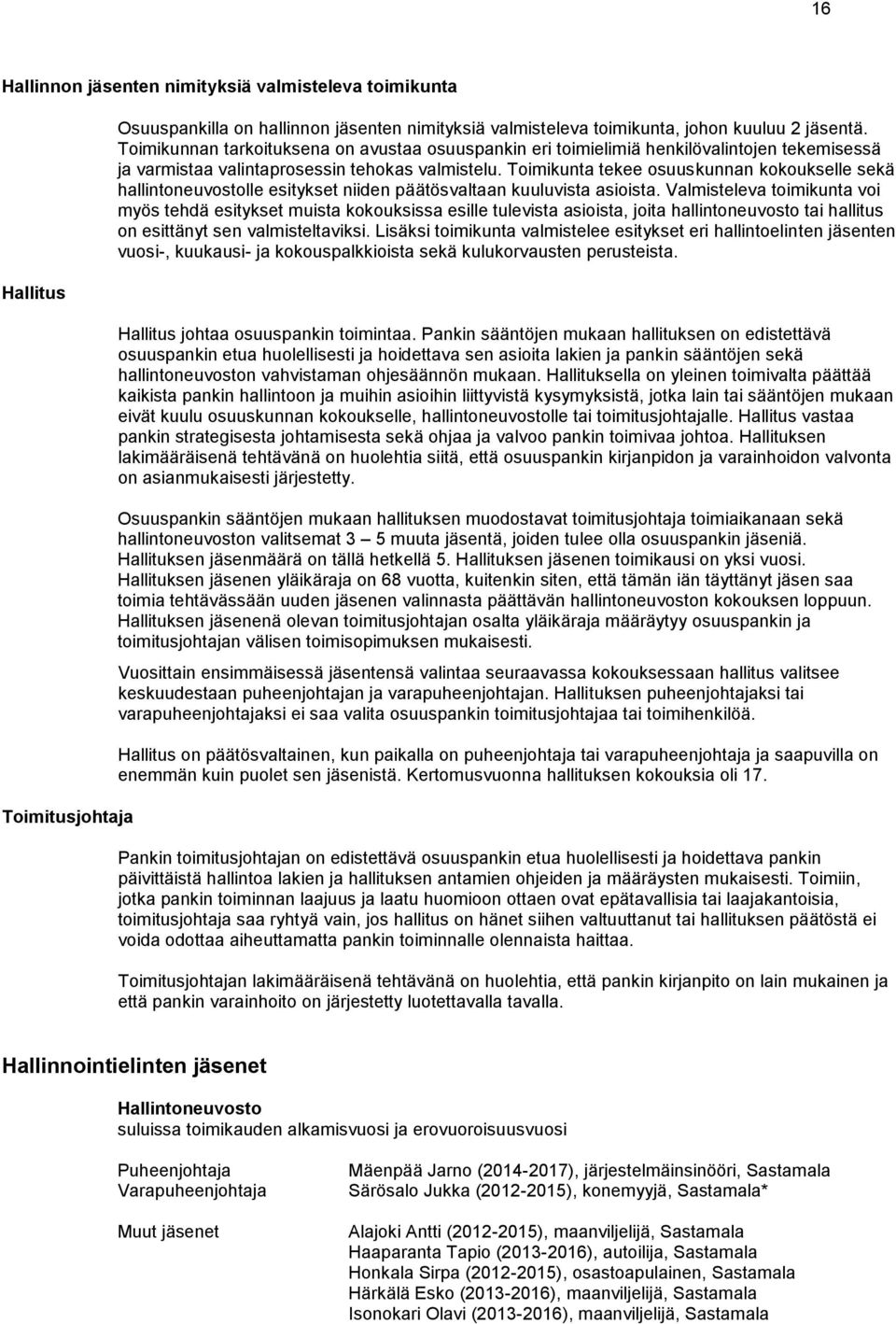 Toimikunta tekee osuuskunnan kokoukselle sekä hallintoneuvostolle esitykset niiden päätösvaltaan kuuluvista asioista.