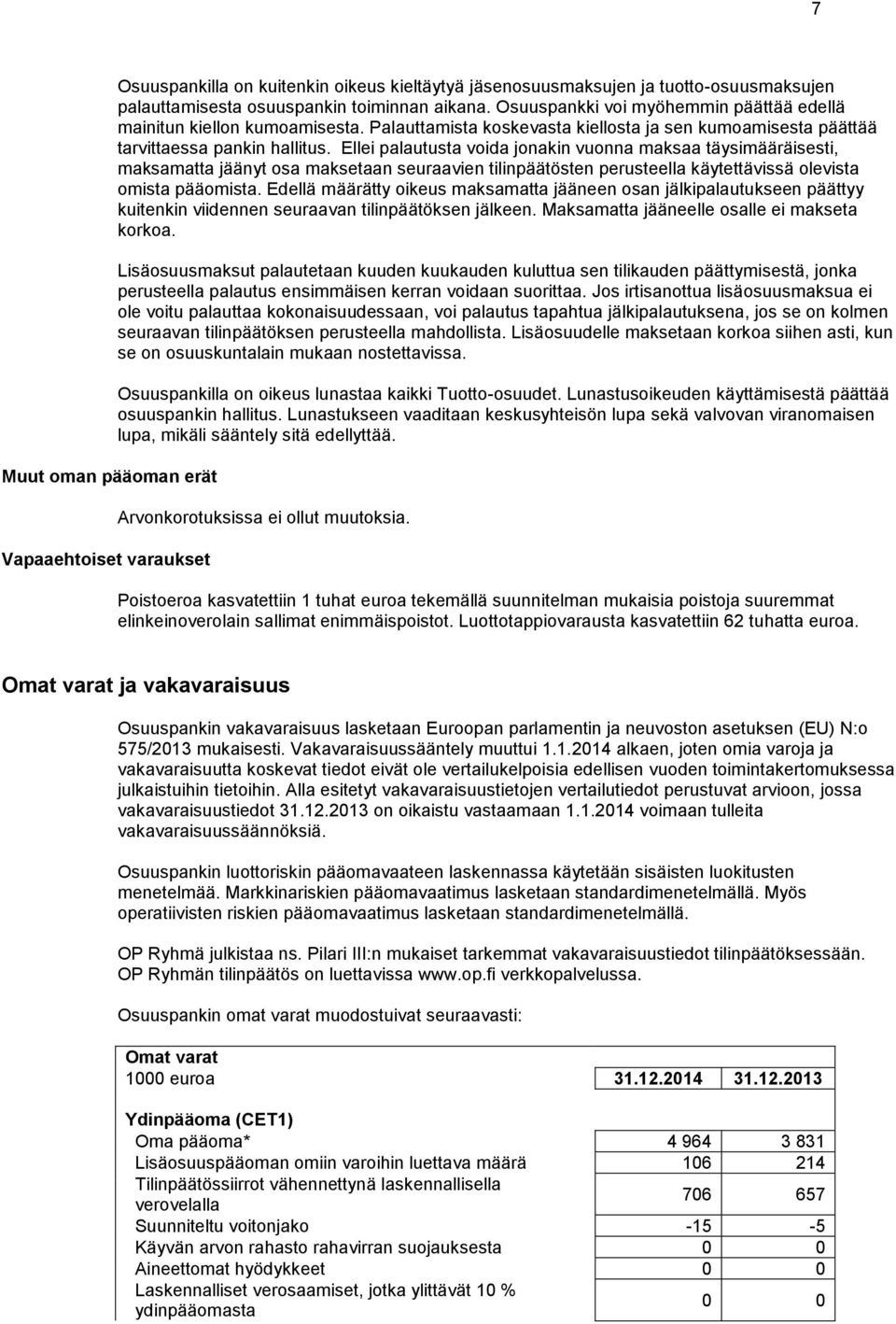 Ellei palautusta voida jonakin vuonna maksaa täysimääräisesti, maksamatta jäänyt osa maksetaan seuraavien tilinpäätösten perusteella käytettävissä olevista omista pääomista.