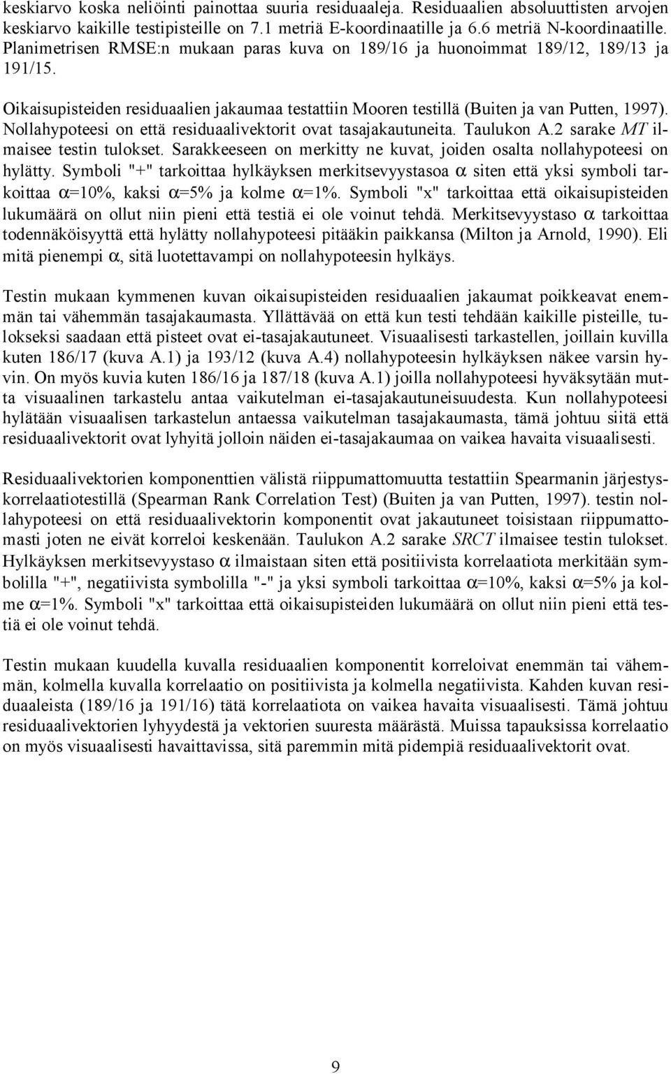 Nollahypoteesi on että residuaalivektorit ovat tasajakautuneita. Taulukon A.2 sarake MT ilmaisee testin tulokset. Sarakkeeseen on merkitty ne kuvat, joiden osalta nollahypoteesi on hylätty.