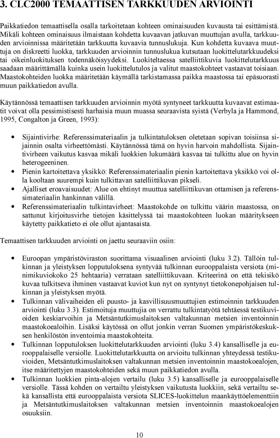 Kun kohdetta kuvaava muuttuja on diskreetti luokka, tarkkuuden arvioinnin tunnuslukua kutsutaan luokittelutarkkuudeksi tai oikeinluokituksen todennäköisyydeksi.