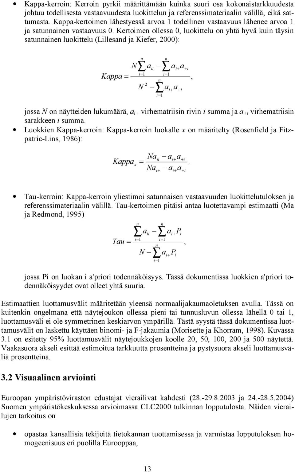 Kertoimen ollessa 0, luokittelu on yhtä hyvä kuin täysin satunnainen luokittelu (Lillesand ja Kiefer, 2000): Kappa N n a ii i+ + i i= 1 i= 1 = n 2 N ai+ a+ i i= 1 jossa N on näytteiden lukumäärä, a