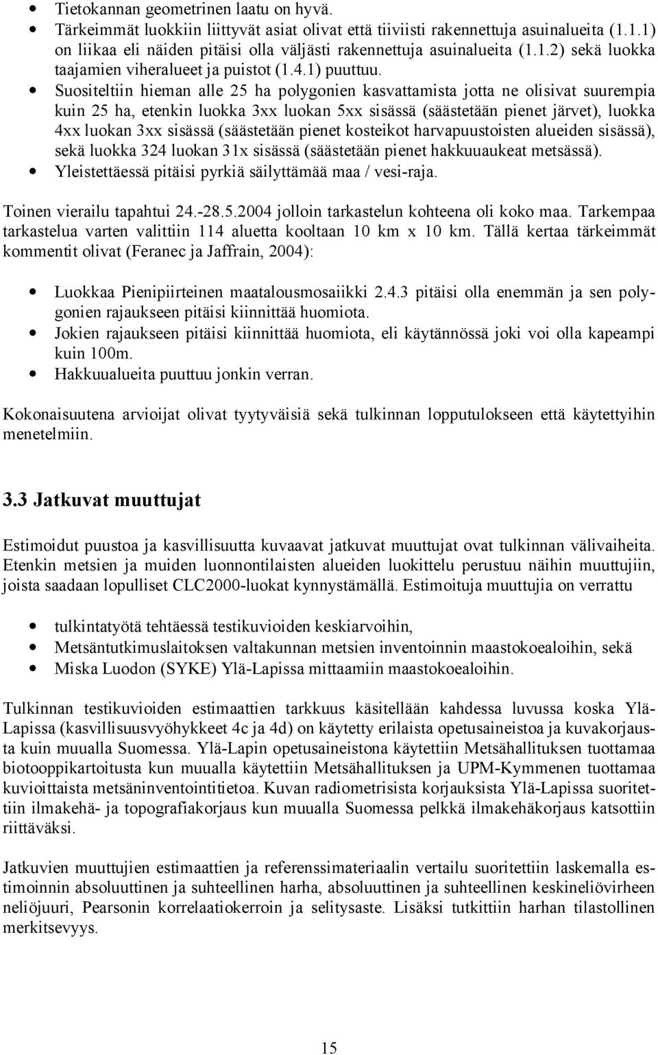 Suositeltiin hieman alle 25 ha polygonien kasvattamista jotta ne olisivat suurempia kuin 25 ha, etenkin luokka 3xx luokan 5xx sisässä (säästetään pienet järvet), luokka 4xx luokan 3xx sisässä