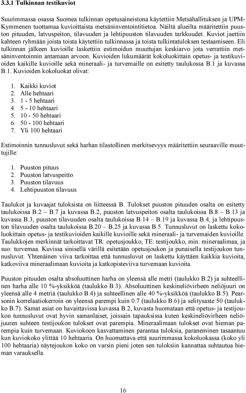 Kuviot jaettiin kahteen ryhmään joista toista käytettiin tulkinnassa ja toista tulkintatuloksen testaamiseen.