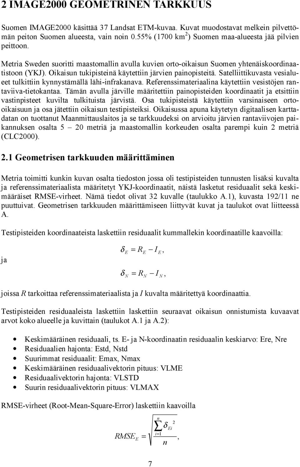 Oikaisun tukipisteinä käytettiin järvien painopisteitä. Satelliittikuvasta vesialueet tulkittiin kynnystämällä lähi infrakanava. Referenssimateriaalina käytettiin vesistöjen rantaviiva tietokantaa.