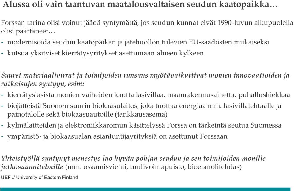 innovaatioiden ja ratkaisujen syntyyn, esim: - kierrätyslasista monien vaiheiden kautta lasivillaa, maanrakennusainetta, puhallushiekkaa - biojätteistä Suomen suurin biokaasulaitos, joka tuottaa