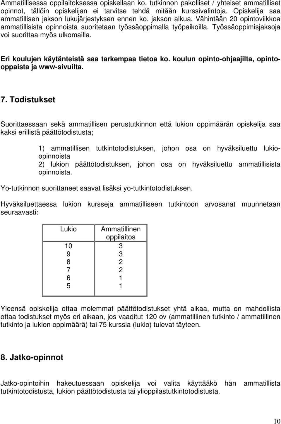 Työssäoppimisjaksoja voi suorittaa myös ulkomailla. Eri koulujen käytänteistä saa tarkempaa tietoa ko. koulun opinto-ohjaajilta, opintooppaista ja www-sivuilta. 7.