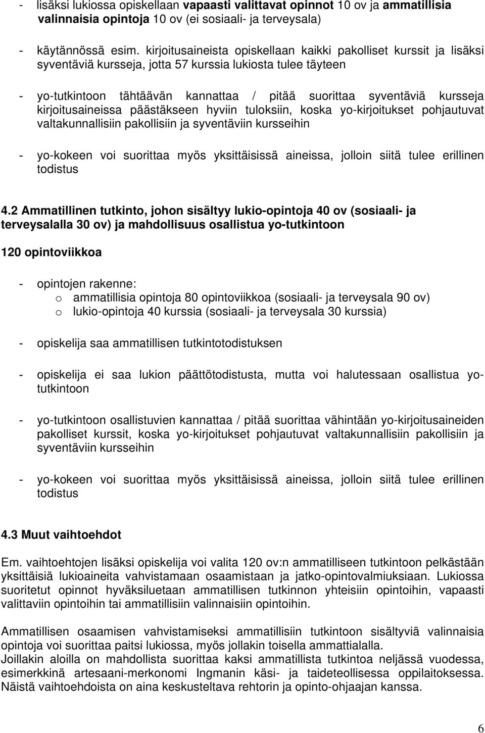 kursseja kirjoitusaineissa päästäkseen hyviin tuloksiin, koska yo-kirjoitukset pohjautuvat valtakunnallisiin pakollisiin ja syventäviin kursseihin - yo-kokeen voi suorittaa myös yksittäisissä