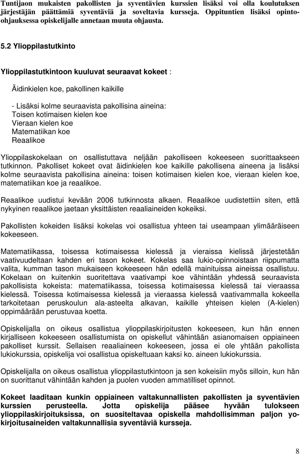 2 Ylioppilastutkinto Ylioppilastutkintoon kuuluvat seuraavat kokeet : Äidinkielen koe, pakollinen kaikille - Lisäksi kolme seuraavista pakollisina aineina: Toisen kotimaisen kielen koe Vieraan kielen