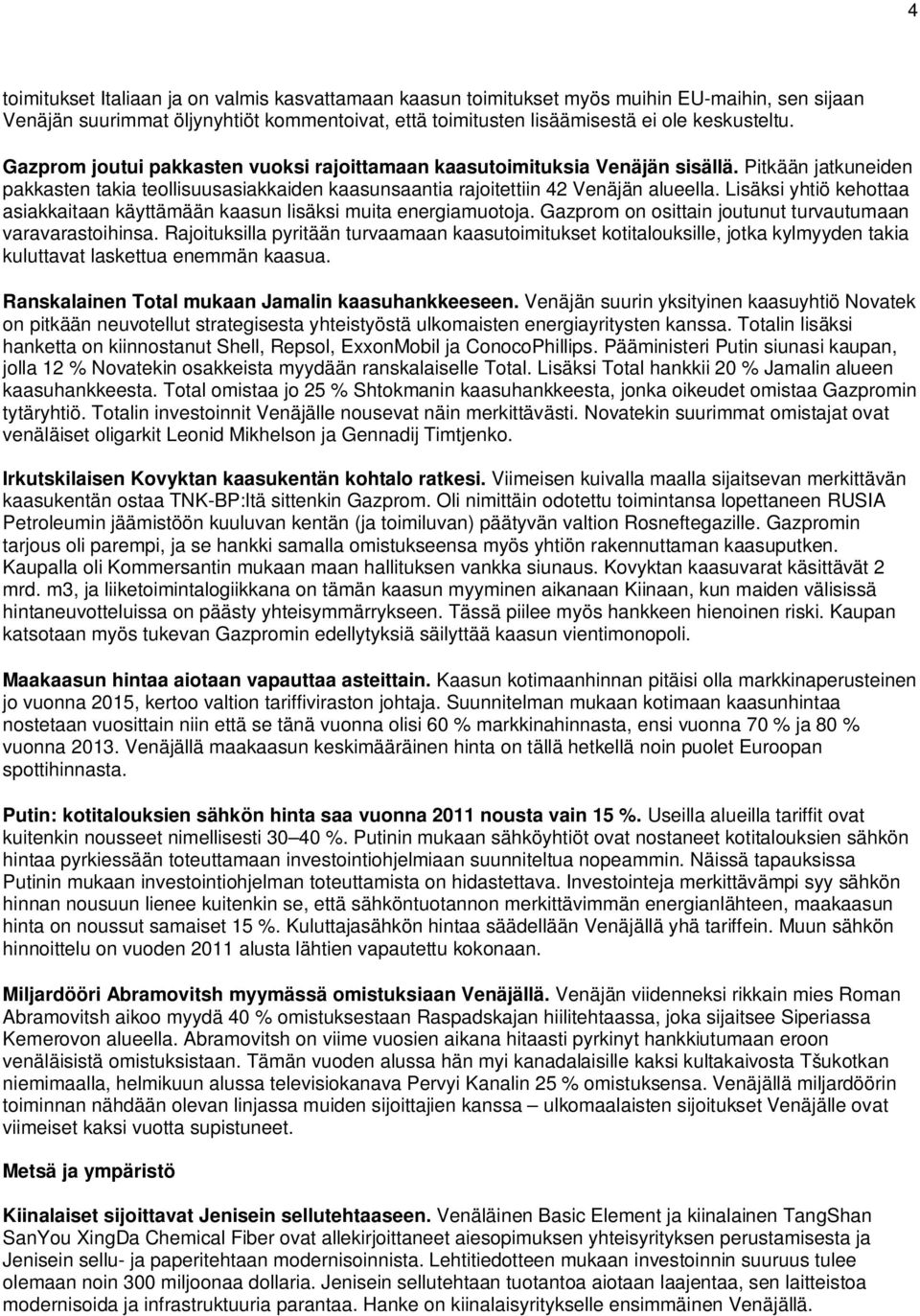 Lisäksi yhtiö kehottaa asiakkaitaan käyttämään kaasun lisäksi muita energiamuotoja. Gazprom on osittain joutunut turvautumaan varavarastoihinsa.