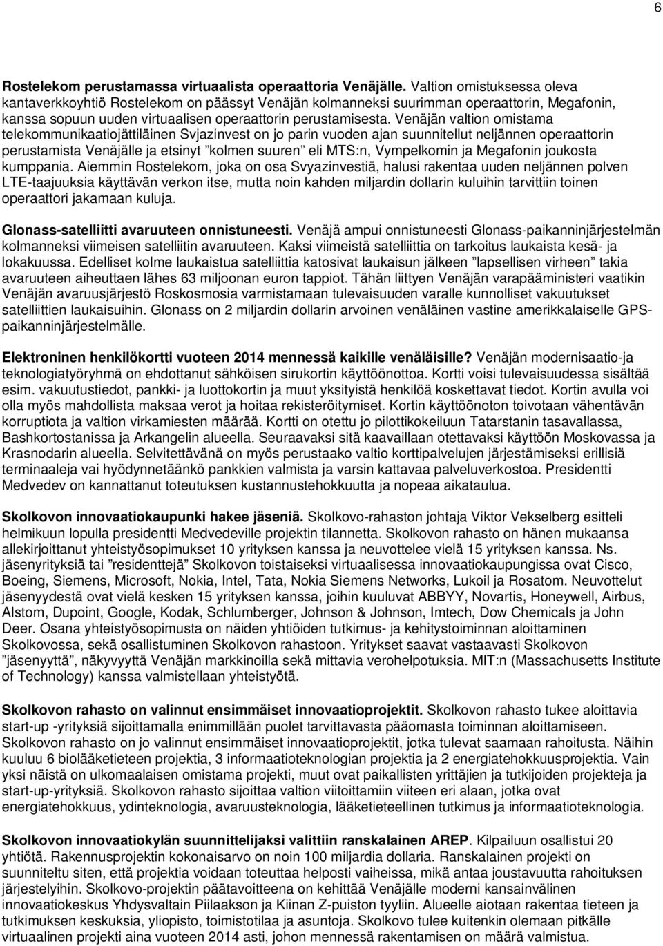 Venäjän valtion omistama telekommunikaatiojättiläinen Svjazinvest on jo parin vuoden ajan suunnitellut neljännen operaattorin perustamista Venäjälle ja etsinyt kolmen suuren eli MTS:n, Vympelkomin ja