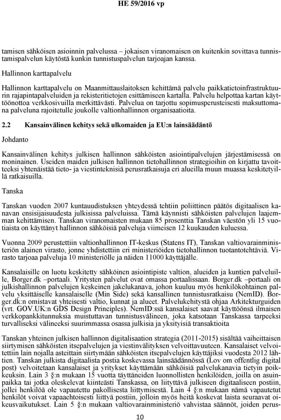 Palvelu helpottaa kartan käyttöönottoa verkkosivuilla merkittävästi. Palvelua on tarjottu sopimusperusteisesti maksuttomana palveluna rajoitetulle joukolle valtionhallinnon organisaatioita. 2.