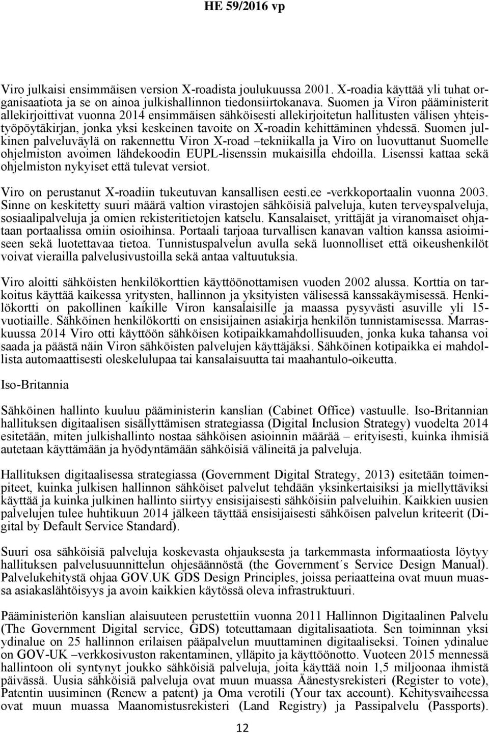 yhdessä. Suomen julkinen palveluväylä on rakennettu Viron X-road tekniikalla ja Viro on luovuttanut Suomelle ohjelmiston avoimen lähdekoodin EUPL-lisenssin mukaisilla ehdoilla.