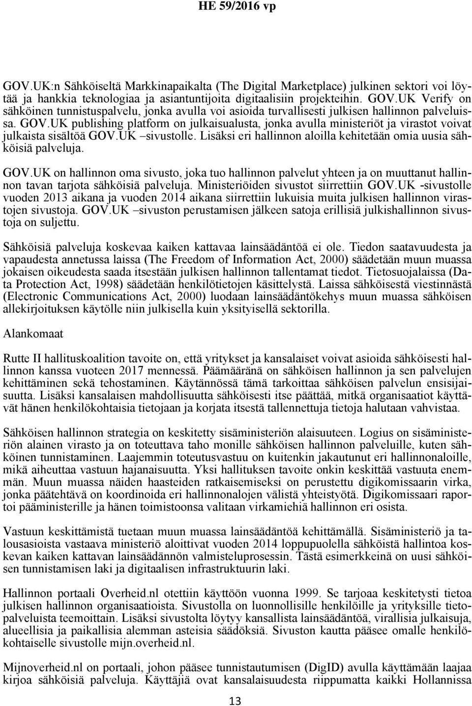 UK publishing platform on julkaisualusta, jonka avulla ministeriöt ja virastot voivat julkaista sisältöä GOV.UK sivustolle. Lisäksi eri hallinnon aloilla kehitetään omia uusia sähköisiä palveluja.
