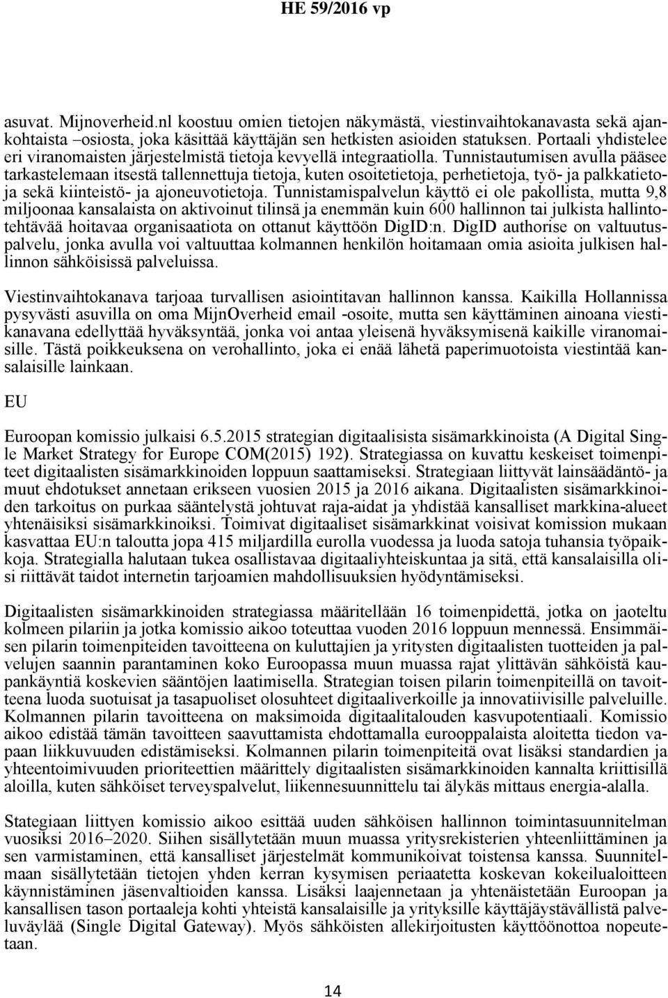 Tunnistautumisen avulla pääsee tarkastelemaan itsestä tallennettuja tietoja, kuten osoitetietoja, perhetietoja, työ- ja palkkatietoja sekä kiinteistö- ja ajoneuvotietoja.