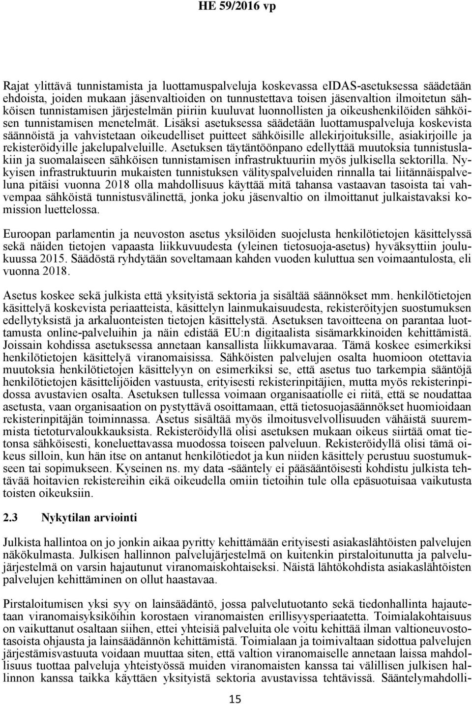 Lisäksi asetuksessa säädetään luottamuspalveluja koskevista säännöistä ja vahvistetaan oikeudelliset puitteet sähköisille allekirjoituksille, asiakirjoille ja rekisteröidyille jakelupalveluille.