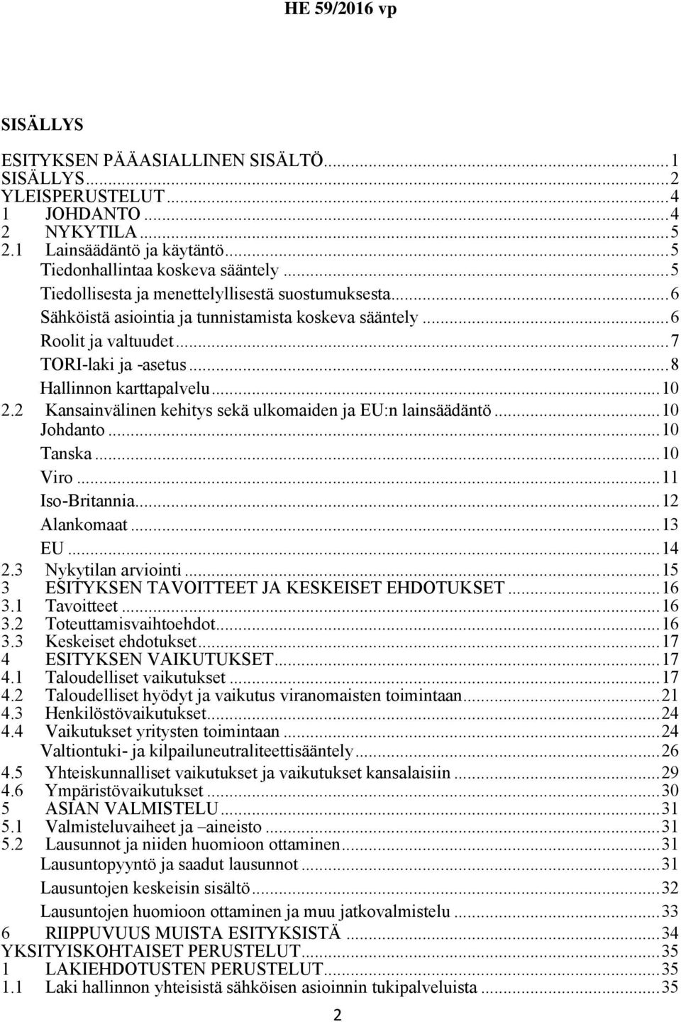2 Kansainvälinen kehitys sekä ulkomaiden ja EU:n lainsäädäntö...10 Johdanto...10 Tanska...10 Viro...11 Iso-Britannia...12 Alankomaat...13 EU...14 2.3 Nykytilan arviointi.