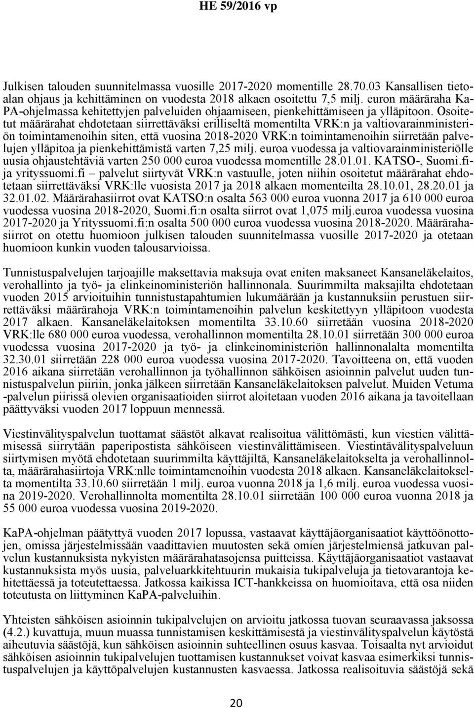 Osoitetut määrärahat ehdotetaan siirrettäväksi erilliseltä momentilta VRK:n ja valtiovarainministeriön toimintamenoihin siten, että vuosina 2018-2020 VRK:n toimintamenoihin siirretään palvelujen