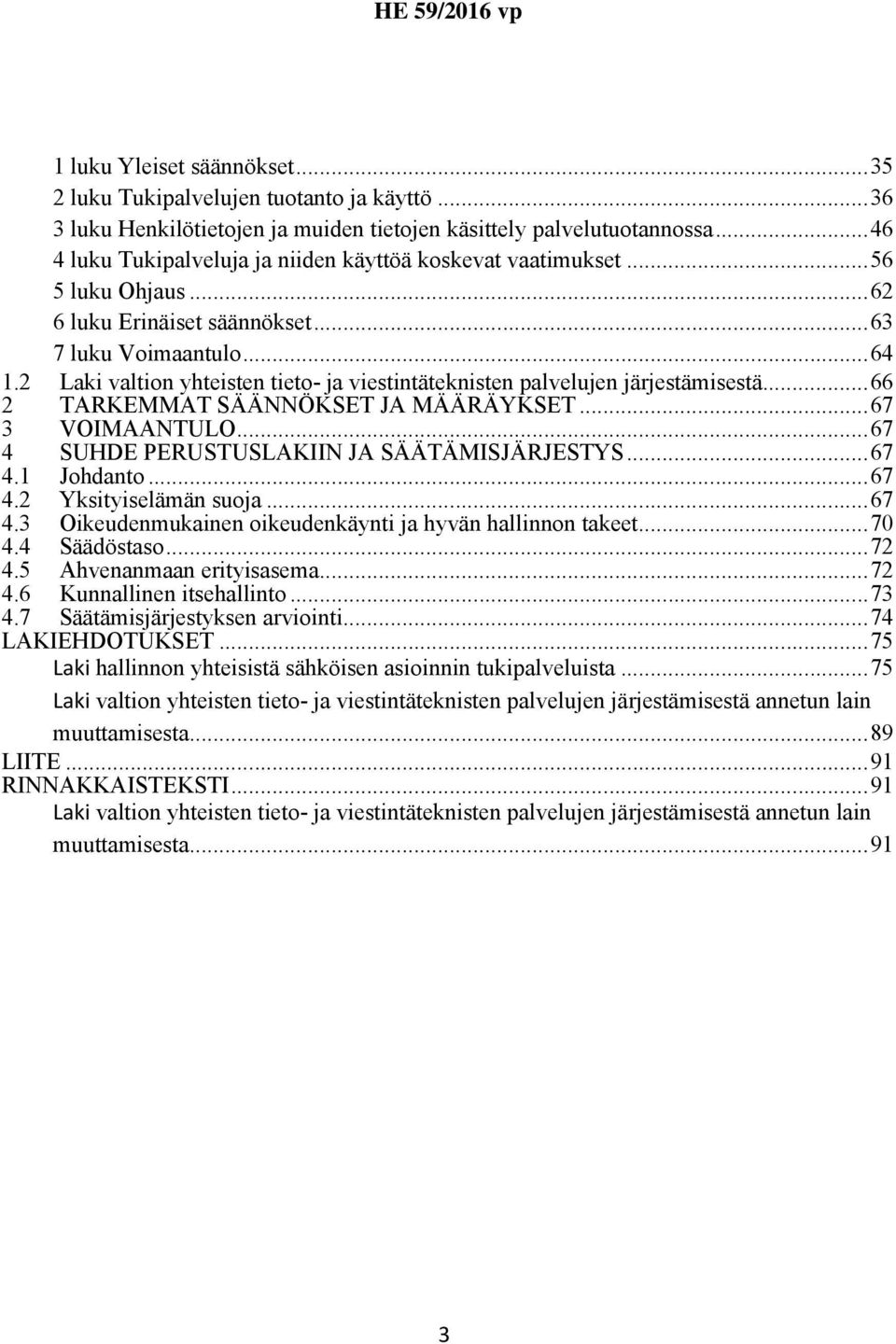 2 Laki valtion yhteisten tieto- ja viestintäteknisten palvelujen järjestämisestä...66 2 TARKEMMAT SÄÄNNÖKSET JA MÄÄRÄYKSET...67 3 VOIMAANTULO...67 4 SUHDE PERUSTUSLAKIIN JA SÄÄTÄMISJÄRJESTYS...67 4.1 Johdanto.