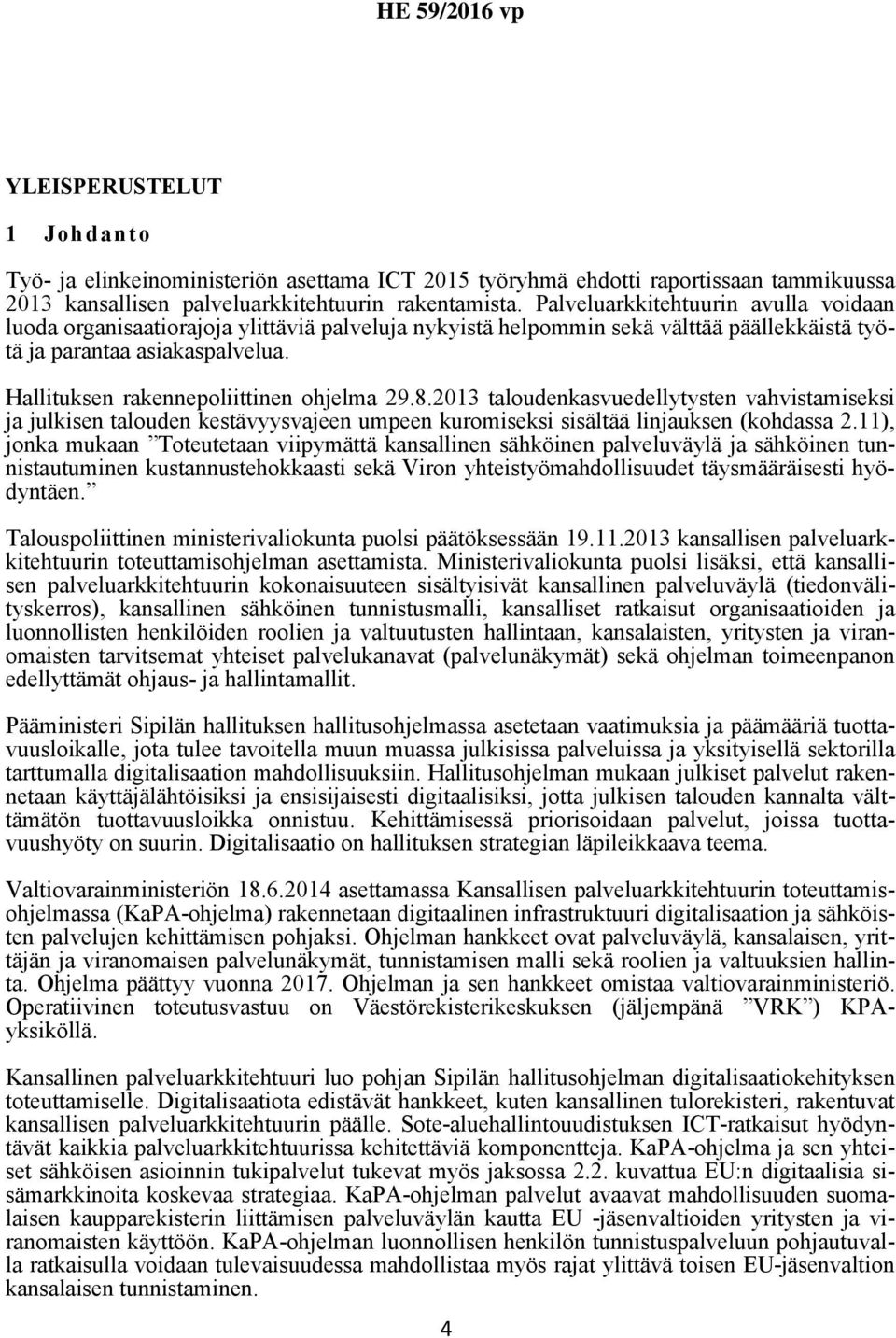 Hallituksen rakennepoliittinen ohjelma 29.8.2013 taloudenkasvuedellytysten vahvistamiseksi ja julkisen talouden kestävyysvajeen umpeen kuromiseksi sisältää linjauksen (kohdassa 2.