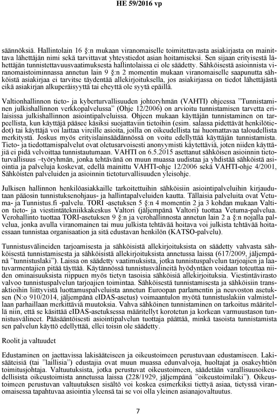 Sähköisestä asioinnista viranomaistoiminnassa annetun lain 9 :n 2 momentin mukaan viranomaiselle saapunutta sähköistä asiakirjaa ei tarvitse täydentää allekirjoituksella, jos asiakirjassa on tiedot