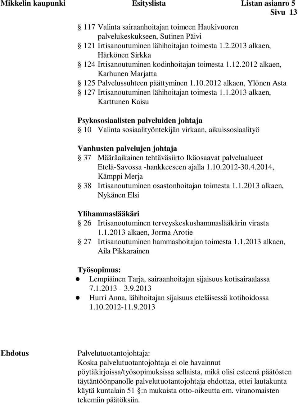 2012 alkaen, Ylönen Asta 127 Irtisanoutuminen lähihoitajan toimesta 1.1.2013 alkaen, Karttunen Kaisu Psykososiaalisten palveluiden johtaja 10 Valinta sosiaalityöntekijän virkaan, aikuissosiaalityö