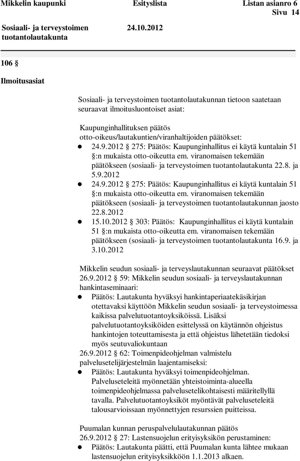 päätökset: 24.9.2012 275: Päätös: Kaupunginhallitus ei käytä kuntalain 51 :n mukaista otto-oikeutta em. viranomaisen tekemään päätökseen (sosiaali- ja terveystoimen tuotantolautakunta 22.8. ja 5.9.2012 24.