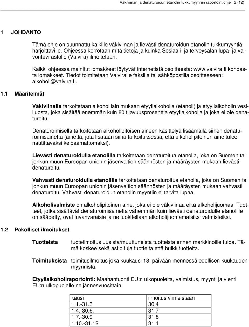 Ohjeessa kerrotaan mitä tietoja ja kuinka Sosiaali- ja terveysalan lupa- ja valvontavirastolle (Valvira) ilmoitetaan. Kaikki ohjeessa mainitut lomakkeet löytyvät internetistä osoitteesta: www.valvira.