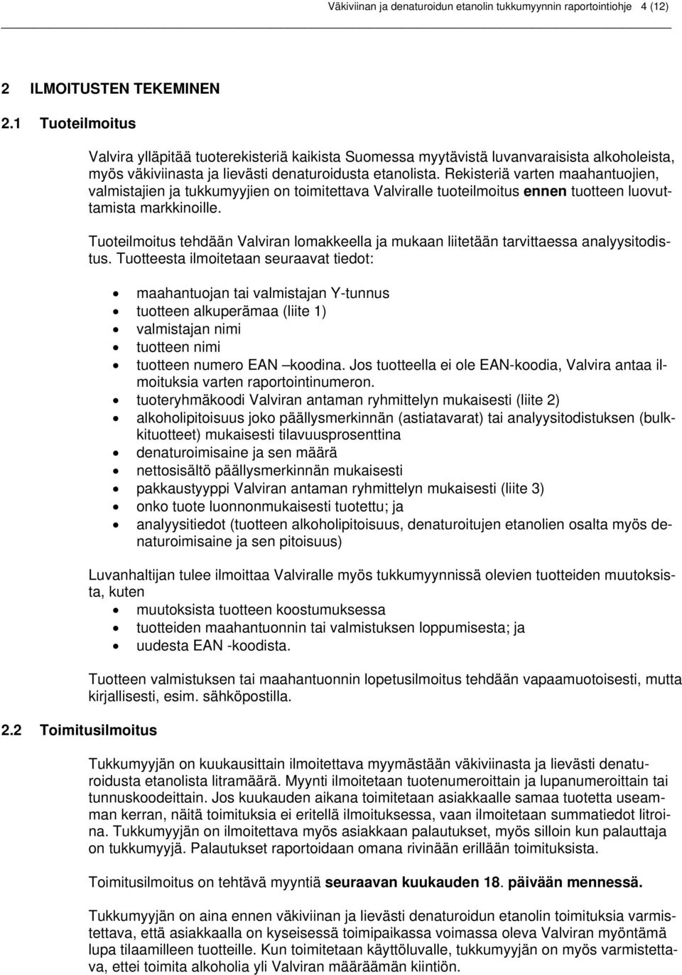 Rekisteriä varten maahantuojien, valmistajien ja tukkumyyjien on toimitettava Valviralle tuoteilmoitus ennen tuotteen luovuttamista markkinoille.