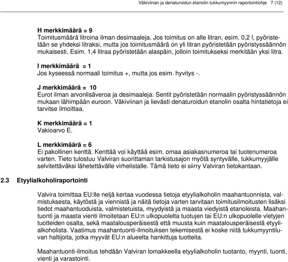 1,4 litraa pyöristetään alaspäin, jolloin toimitukseksi merkitään yksi litra. I merkkimäärä = 1 Jos kyseessä normaali toimitus +, mutta jos esim. hyvitys -.