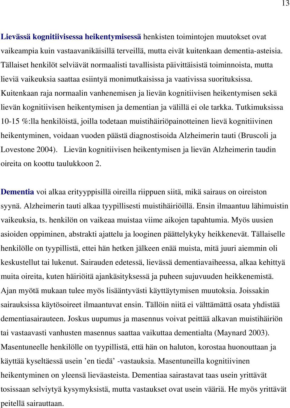 Kuitenkaan raja normaalin vanhenemisen ja lievän kognitiivisen heikentymisen sekä lievän kognitiivisen heikentymisen ja dementian ja välillä ei ole tarkka.