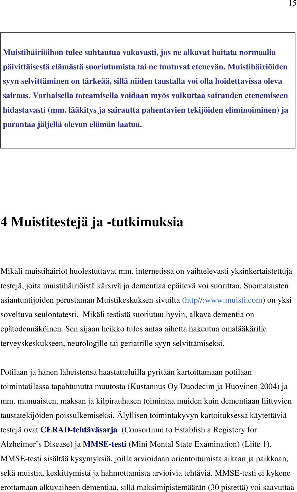 lääkitys ja sairautta pahentavien tekijöiden eliminoiminen) ja parantaa jäljellä olevan elämän laatua. 4 Muistitestejä ja -tutkimuksia Mikäli muistihäiriöt huolestuttavat mm.