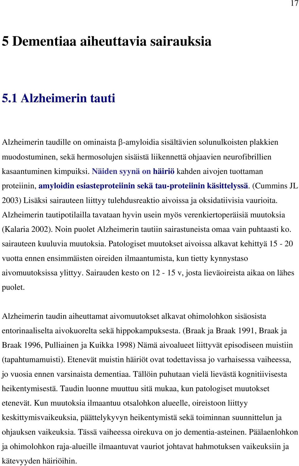 kimpuiksi. Näiden syynä on häiriö kahden aivojen tuottaman proteiinin, amyloidin esiasteproteiinin sekä tau-proteiinin käsittelyssä.