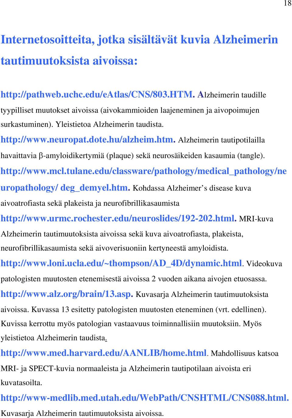 Alzheimerin tautipotilailla havaittavia β-amyloidikertymiä (plaque) sekä neurosäikeiden kasaumia (tangle). http://www.mcl.tulane.edu/classware/pathology/medical_pathology/ne uropathology/ deg_demyel.