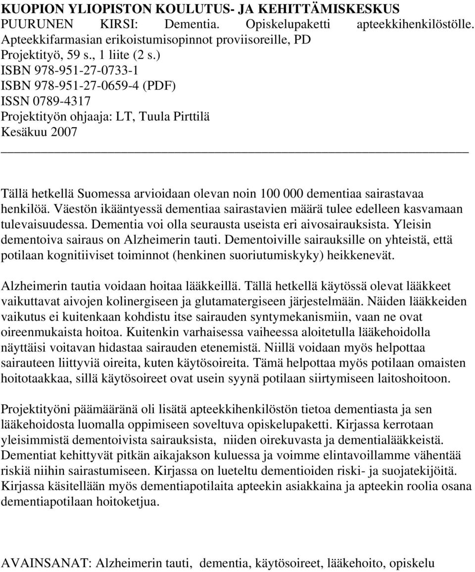 ) ISBN 978-951-27-0733-1 ISBN 978-951-27-0659-4 (PDF) ISSN 0789-4317 Projektityön ohjaaja: LT, Tuula Pirttilä Kesäkuu 2007 Tällä hetkellä Suomessa arvioidaan olevan noin 100 000 dementiaa sairastavaa