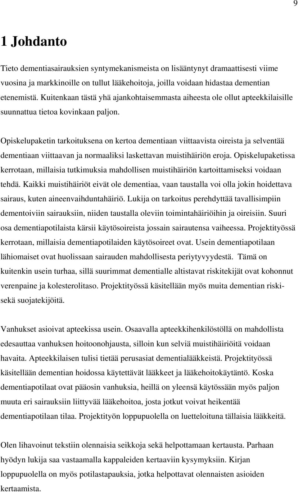 Opiskelupaketin tarkoituksena on kertoa dementiaan viittaavista oireista ja selventää dementiaan viittaavan ja normaaliksi laskettavan muistihäiriön eroja.