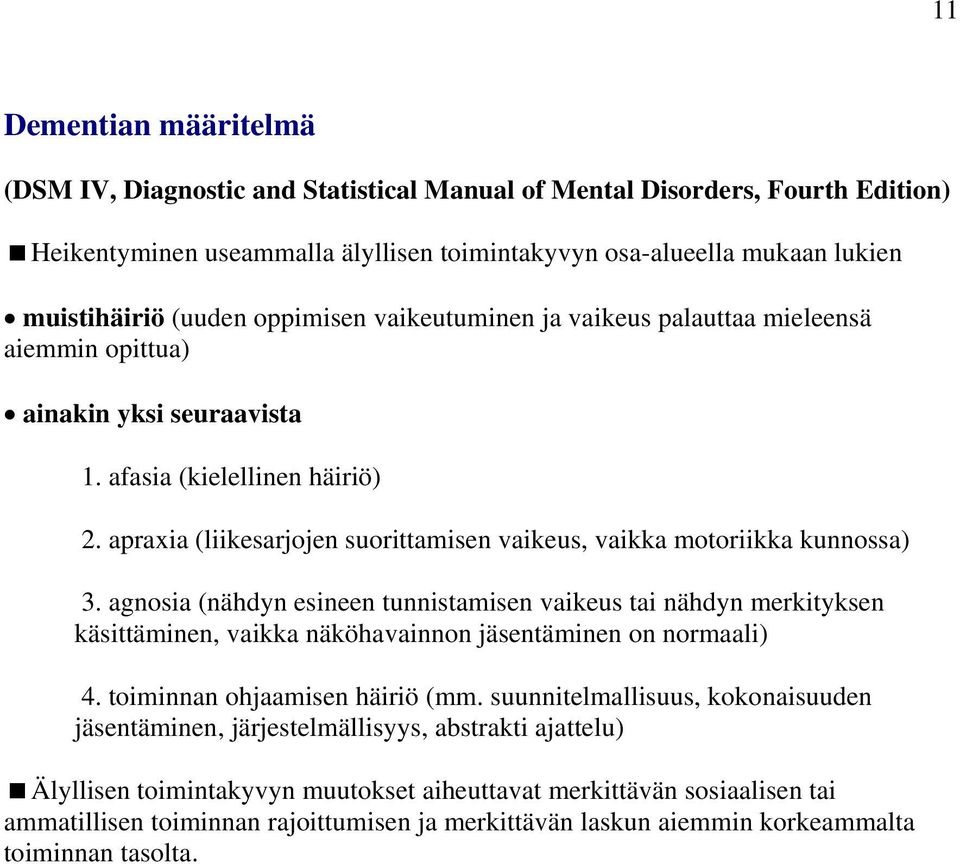 apraxia (liikesarjojen suorittamisen vaikeus, vaikka motoriikka kunnossa) 3.