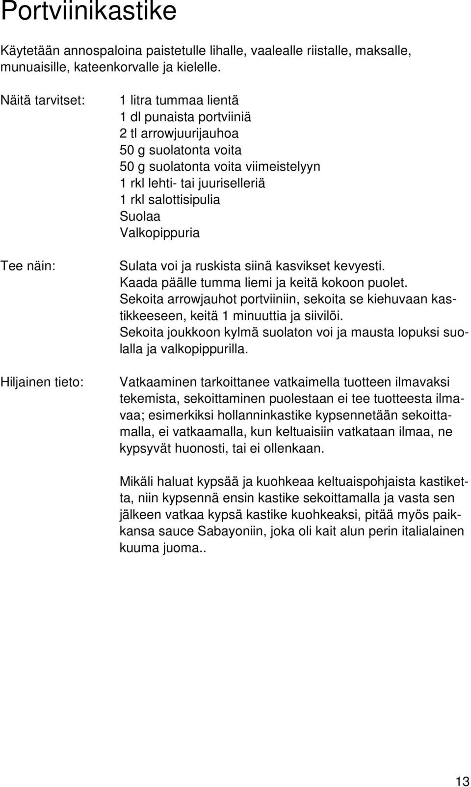 Sulata voi ja ruskista siinä kasvikset kevyesti. Kaada päälle tumma liemi ja keitä kokoon puolet. Sekoita arrowjauhot portviiniin, sekoita se kiehuvaan kastikkeeseen, keitä 1 minuuttia ja siivilöi.