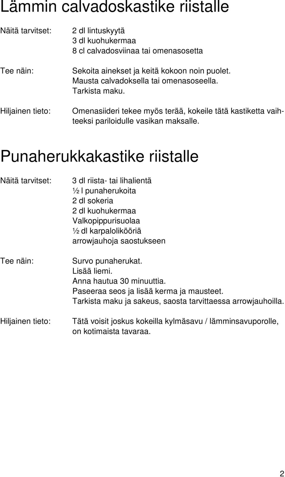 Punaherukkakastike riistalle 3 dl riista- tai lihalientä ½ l punaherukoita 2 dl sokeria 2 dl kuohukermaa Valkopippurisuolaa ½ dl karpalolikööriä arrowjauhoja saostukseen Survo